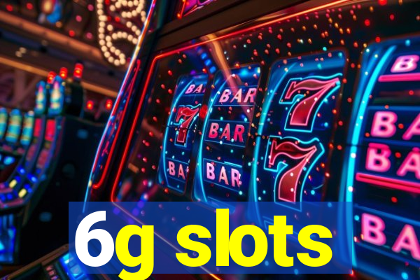 6g slots